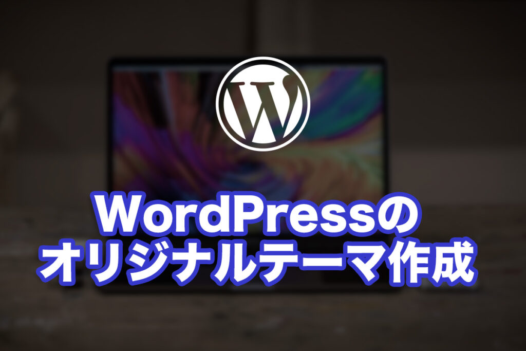 WordPressのオリジナルテーマを作ってみる