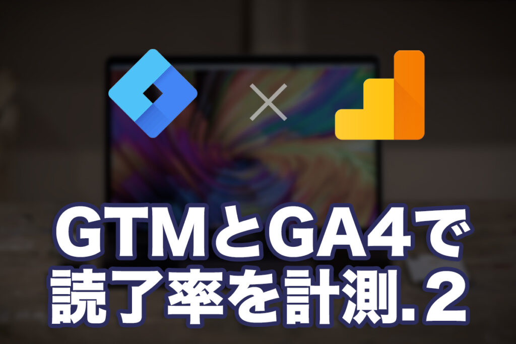 【読了率計測/スクロール】GTMとGoogleAnalyticsでイベントを設定してみた 2