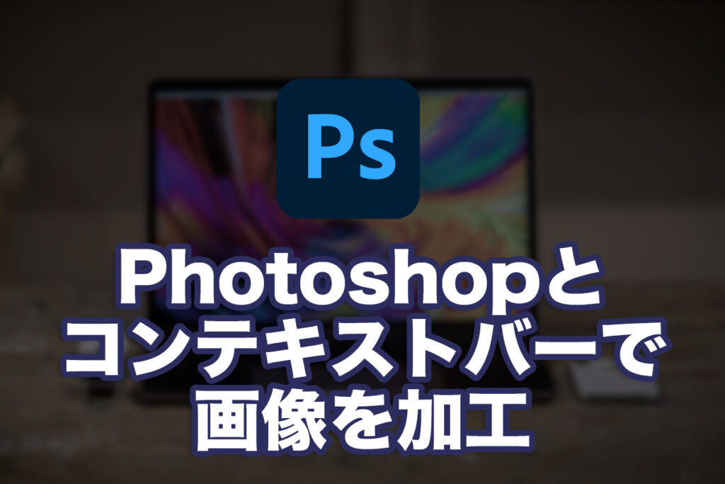 Photoshopとコンテキストバーで画像加工をする