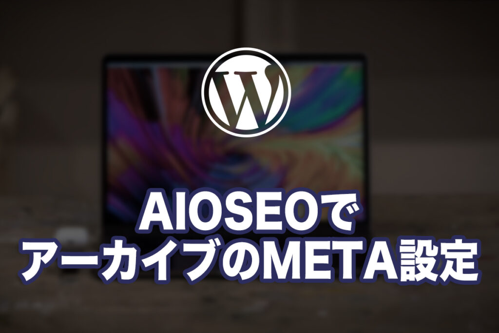 WordPressとAIOSEOでアーカイブのMETAタグを設定してみる