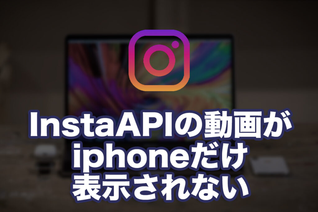 InstagramAPIの動画がiphoneだけ表示されない
