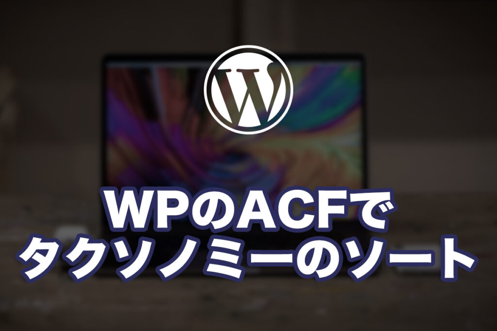 WPのACFでタクソノミーのソートをする