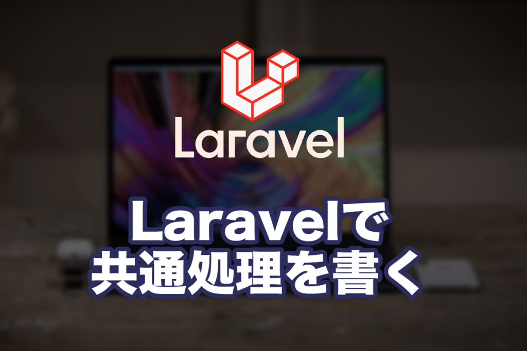 Laravelで共通処理を書く