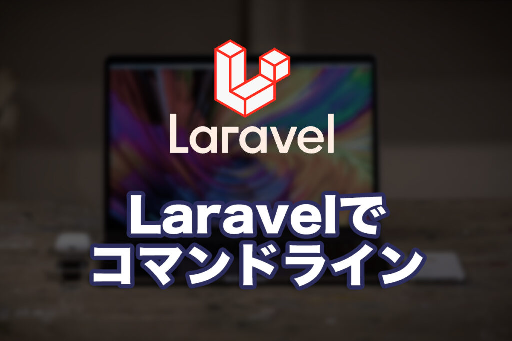 Laravelでコマンドラインの機能をつくってみる