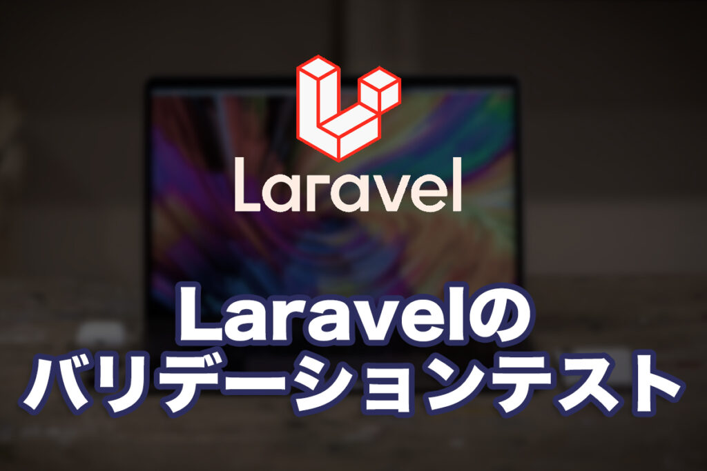 Laravelのバリデーションテストを書いてみる