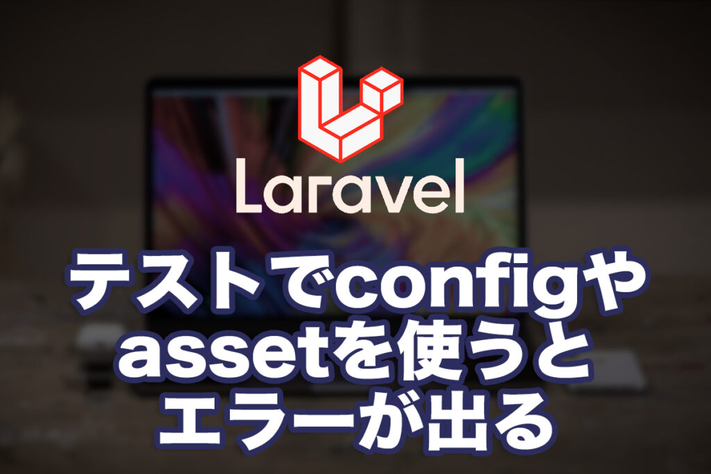 Laravelのユニットテストでconfig()やasset()を使うとエラーが出る