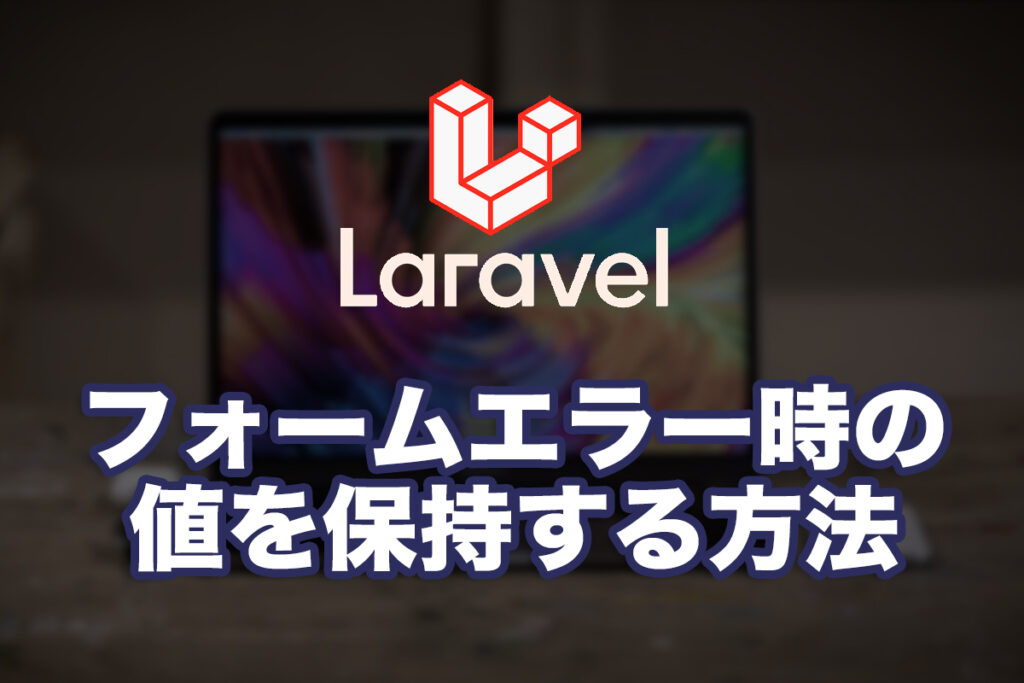 Laravel(blade)のフォームでエラー時の値を保持する方法