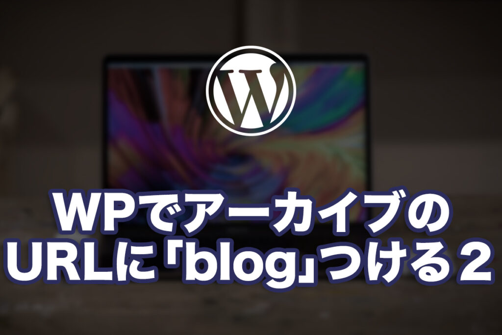WordPressで記事アーカイブURLに「blog」をつける・その2