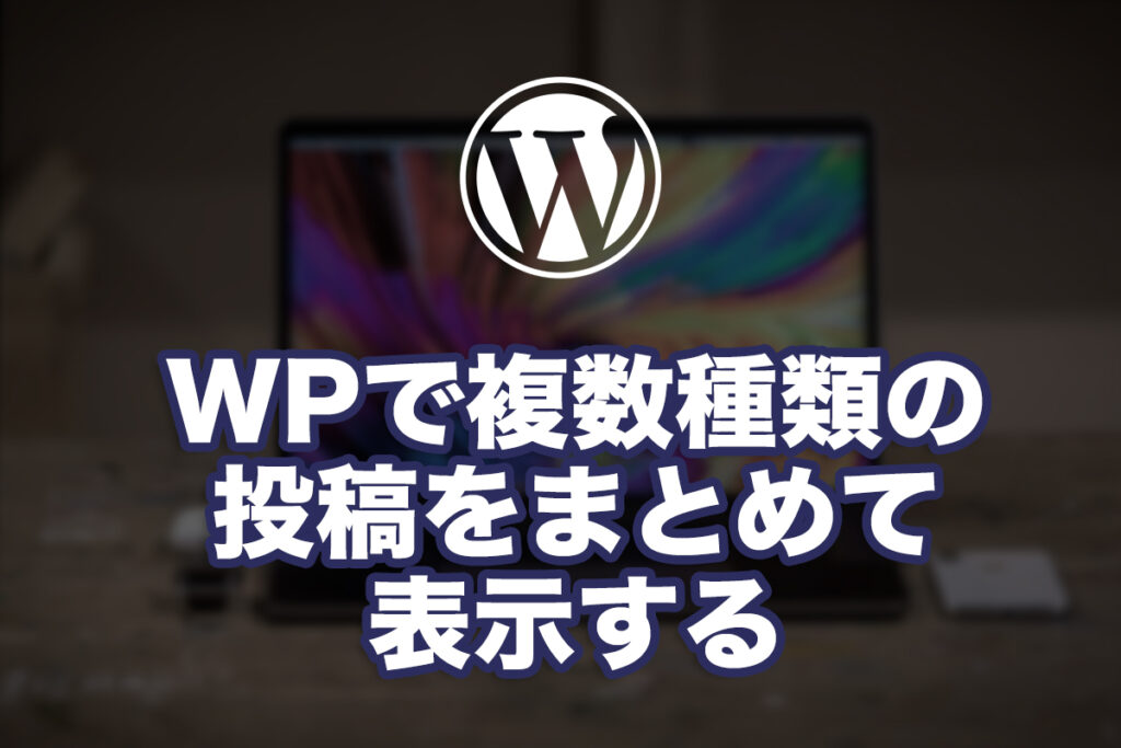 WPで複数種類の投稿をまとめて表示する