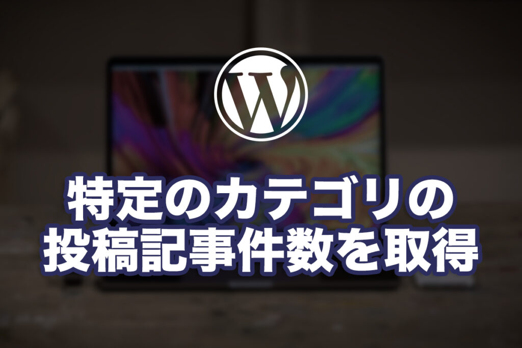WPで特定のカテゴリの投稿記事件数を取得する
