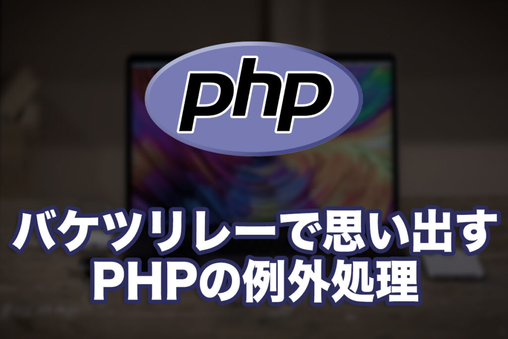 PHPの例外処理ってどうだっけ?〜バケツリレーで思い出す〜