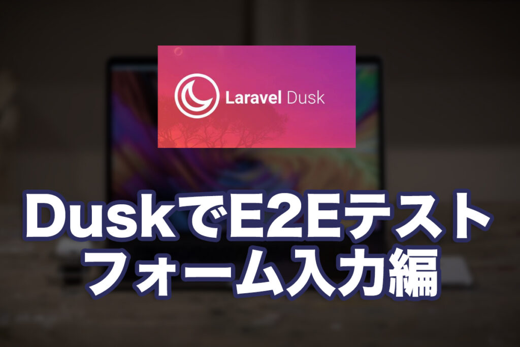 Laravel DuskでE2Eテスト(フォーム入力編)