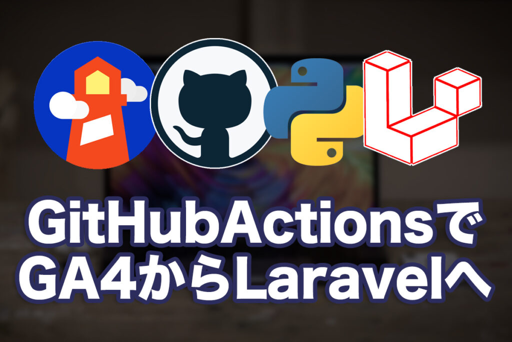 GitHubActionsでGA4データを取得してLaravelに自動保存してみた2
