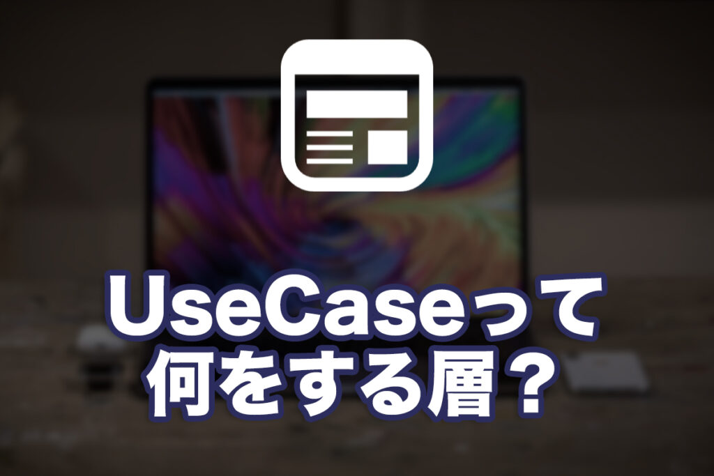 UseCaseって何をする層？