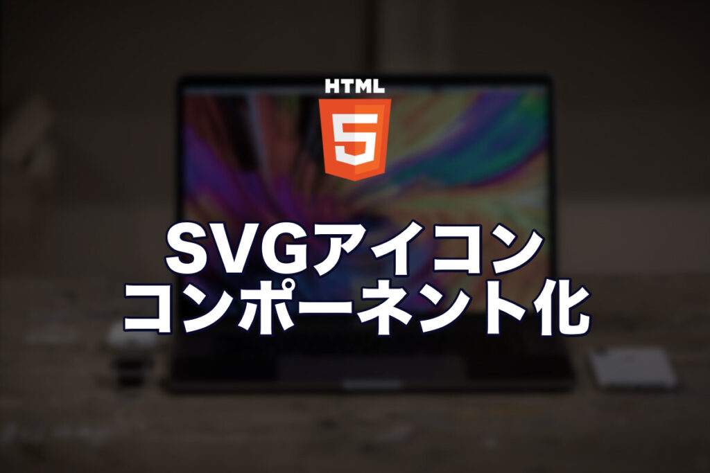 SVGアイコンをコンポーネント化して管理する方法【4つのアプローチ比較】