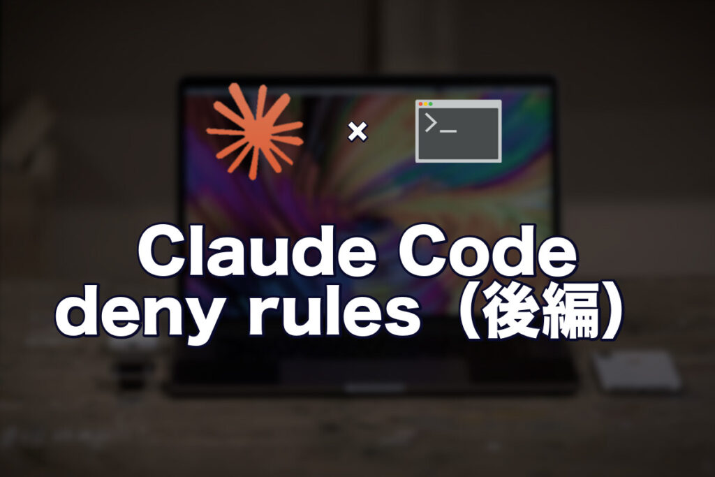Claude Code を全許可で走らせず、現実解で締める settings.json deny rules（macOS 個人開発編・後編）